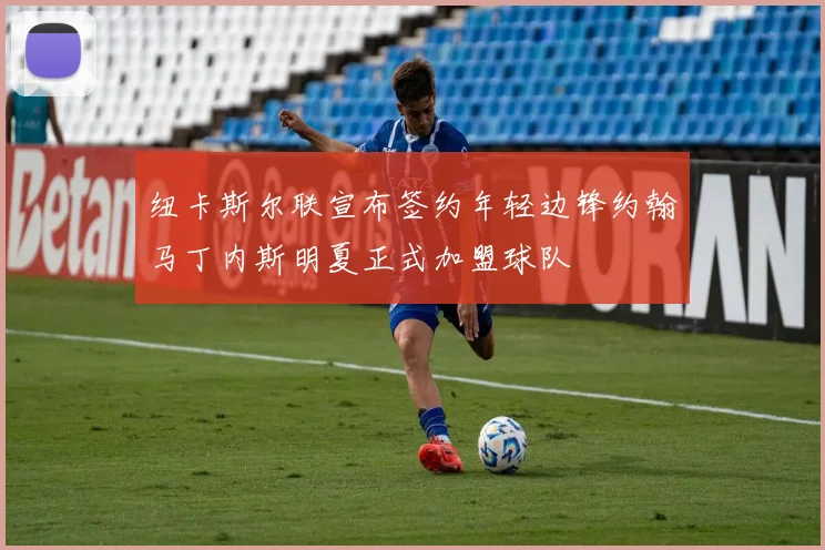 纽卡斯尔联宣布签约年轻边锋约翰马丁内斯明夏正式加盟球队